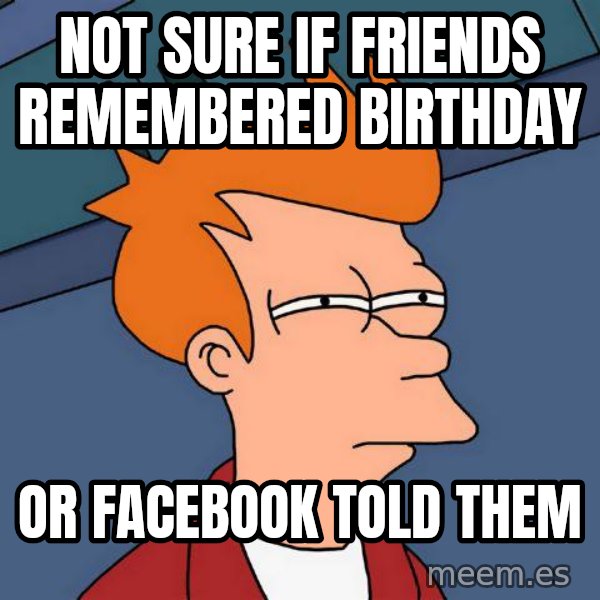 Futurama Fry meme: not sure if friends remembered birthday / or facebook told them