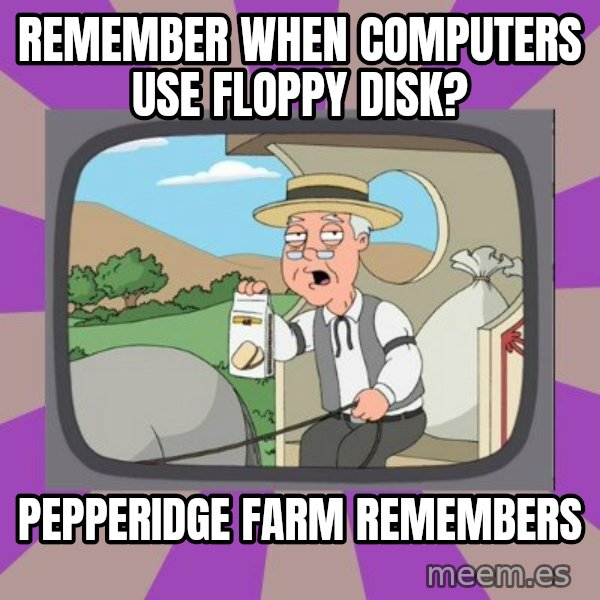 Pepperidge Farm Remembers FG meme: Remember when computers use floppy disk? / pepperidge farm remembers