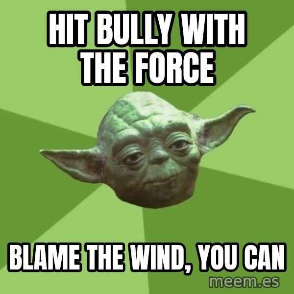 Advice Yoda Gives meme: hit Bully with the force / Blame the wind, you can
