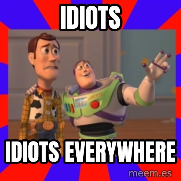 Everywhere meme: IDIOTS / IDIOTS EVERYWHERE