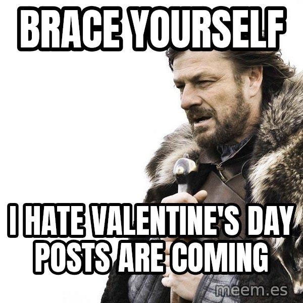 Winter is Coming meme: brace yourself / i hate valentine's day  posts are coming
