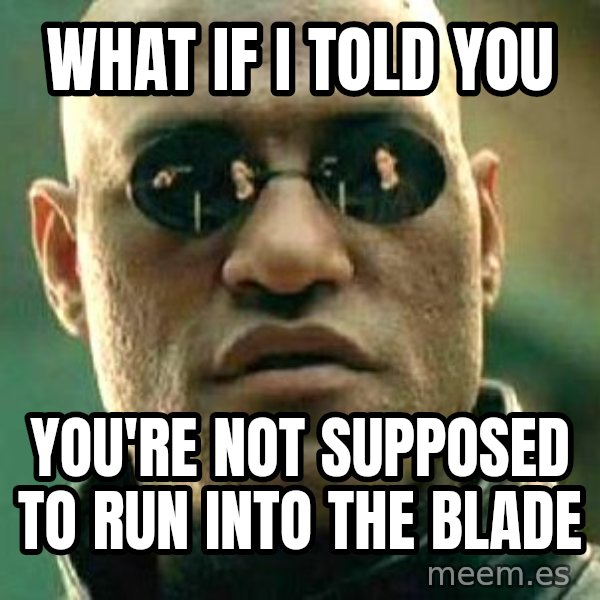 What if I told you / Matrix Morpheus meme: what if i told you / you're not supposed to run into the blade