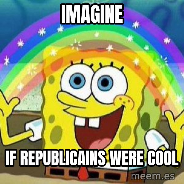 Imagination meme: imagine / if republicains were cool