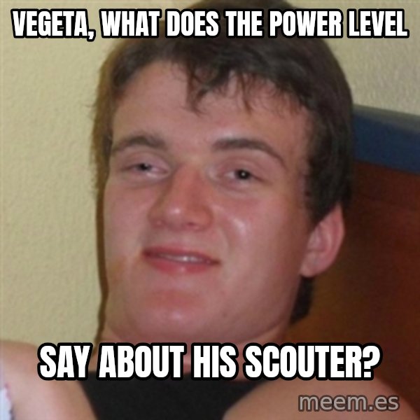 Really highguy meme: Vegeta, what does the power level / say about his scouter?