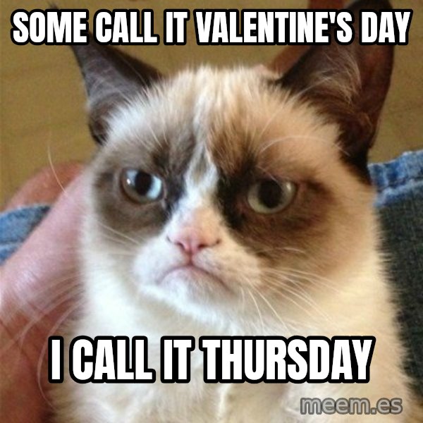 Grumpy Cat  meme: Some call it Valentine's day / I call it thursday