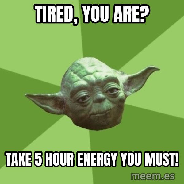 Advice Yoda Gives meme: tired, you are? / take 5 hour energy you must!
