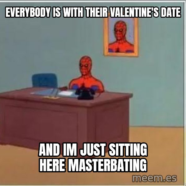 Spiderman Desk meme: EVERYBODY is with their valentine's date / and im just sitting here masterbating