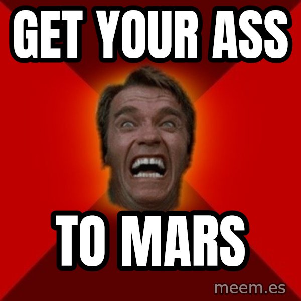 Angry Arnold meme: get your ass / to mars