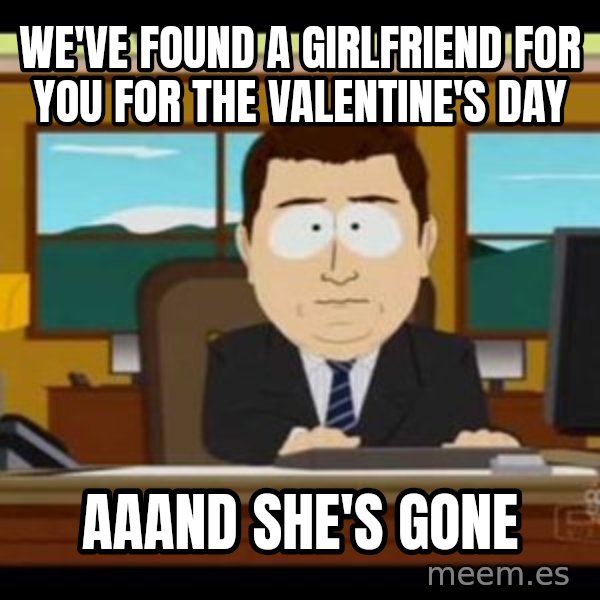 south park aand it's gone meme: we've found a girlfriend for you for the valentine's day / aaand she's gone