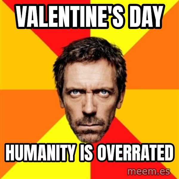 Diagnostic House meme: Valentine's Day / Humanity is overrated