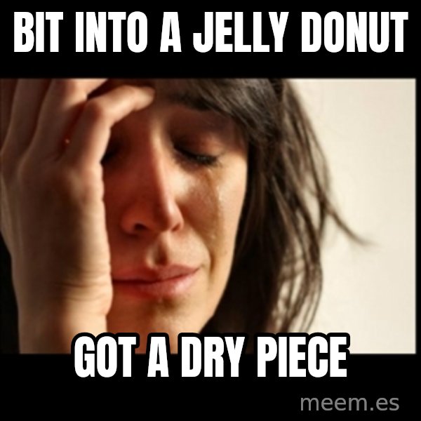 First World Problems meme: Bit into a jelly donut / Got a dry piece
