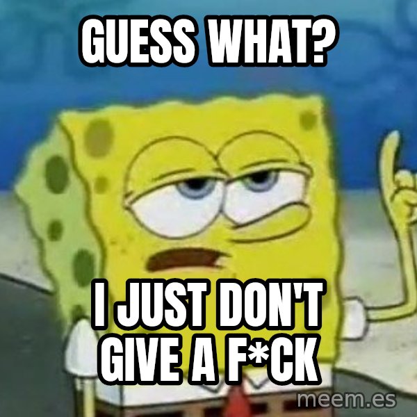Tough Spongebob meme: guess what? / I just don't give a f*ck