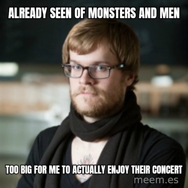 hipster Barista meme: Already seen Of Monsters and Men / too big for me to actually enjoy their concert