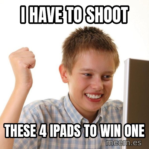 First Day on the internet kid meme: i have to shoot / these 4 ipads to win one