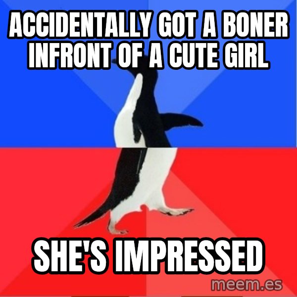 Socially Awesome Awkward Penguin meme: accidentally got a boner infront of a cute girl / she's impressed