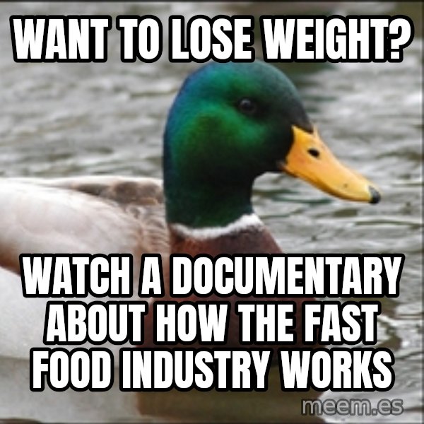 Actual Advice Mallard 1 meme: want to lose weight? / watch a documentary about how the fast food industry works