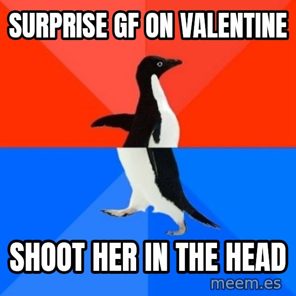 Socially Awesome Awkward Penguin meme: surprise gf on valentine / shoot her in the head
