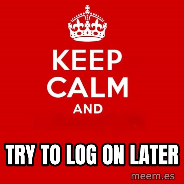 Keep calm and meme: try to log on later
