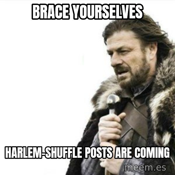 Prepare yourself meme: bRACE YOURSELVES / HARLEM-SHUFFLE POSTS ARE COMING