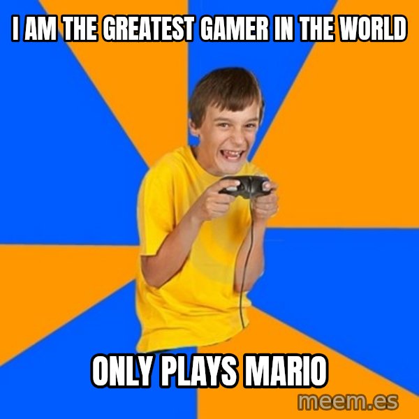 Annoying Gamer Kid meme: i am the greatest gamer in the world / only plays mario
