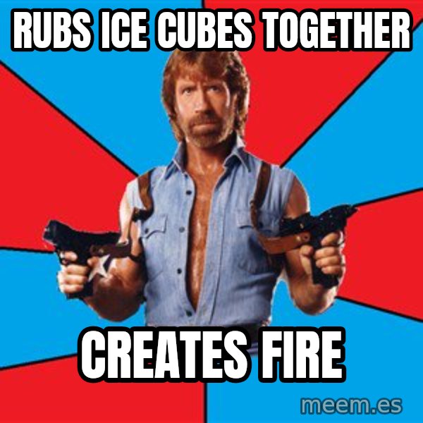 Chuck Norris  meme: Rubs Ice Cubes Together / CreAtes fire