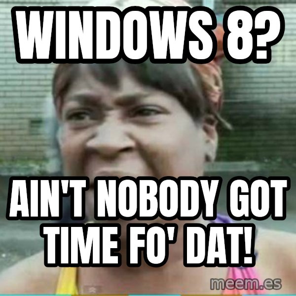 Sweet Brown Meme meme: windows 8? / ain't nobody got time fo' dat!
