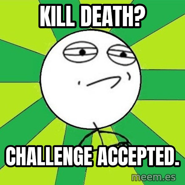 Challenge Accepted 2 meme: Kill  death? / Challenge accepted.