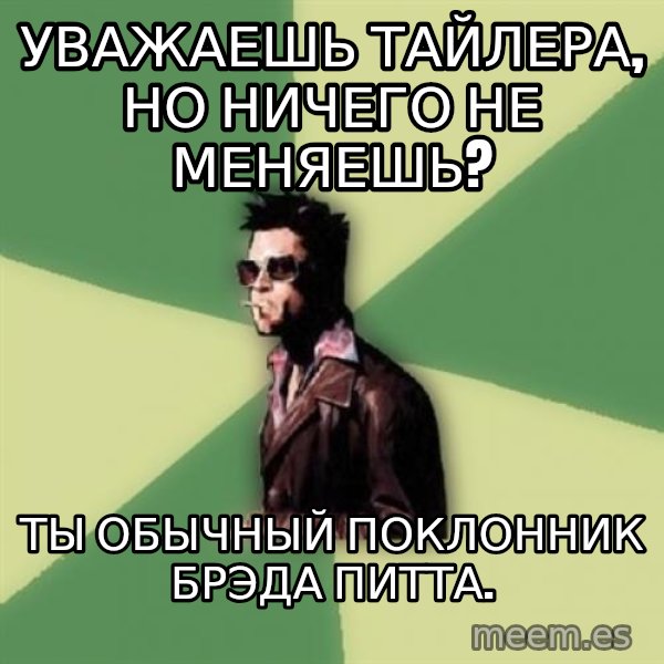 Tyler Durden meme: Уважаешь тайлера, но ничего не меняешь? / Ты обычный поклонник брэда питта.