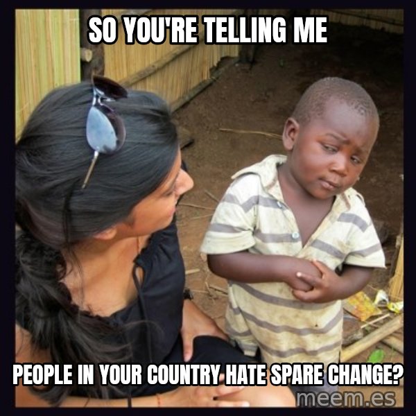 Skeptical third-world kid meme: So you're telling me / people in your country hate spare change?