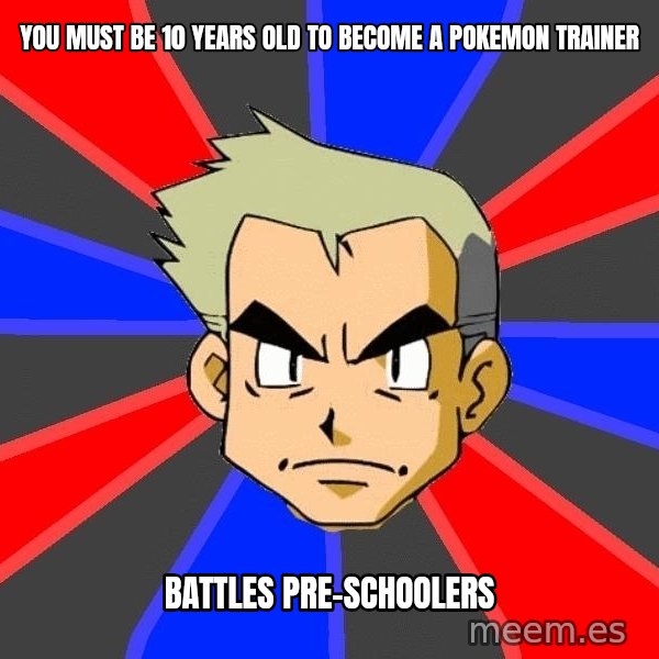 Professor Oak meme: you must be 10 years old to become a pokemon trainer / battles pre-schoolers