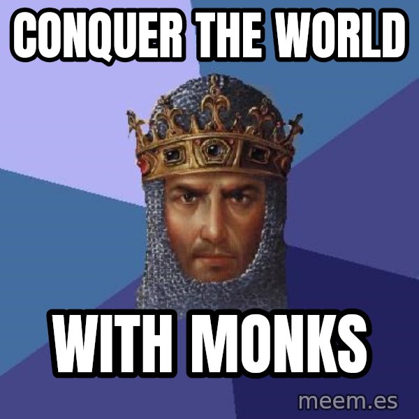 Age Of Empires meme: Conquer the world / with monks