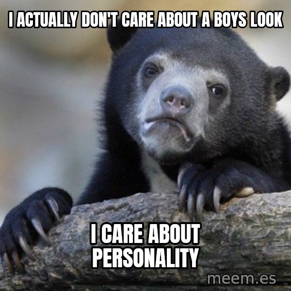 Confession Bear meme: I ACTUally don't care about a boys look / I care about personality