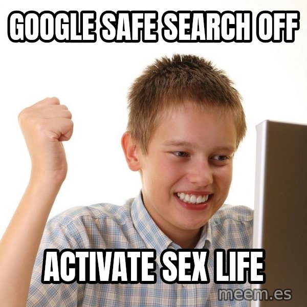 First Day on the internet kid meme: google safe search off / activate sex life