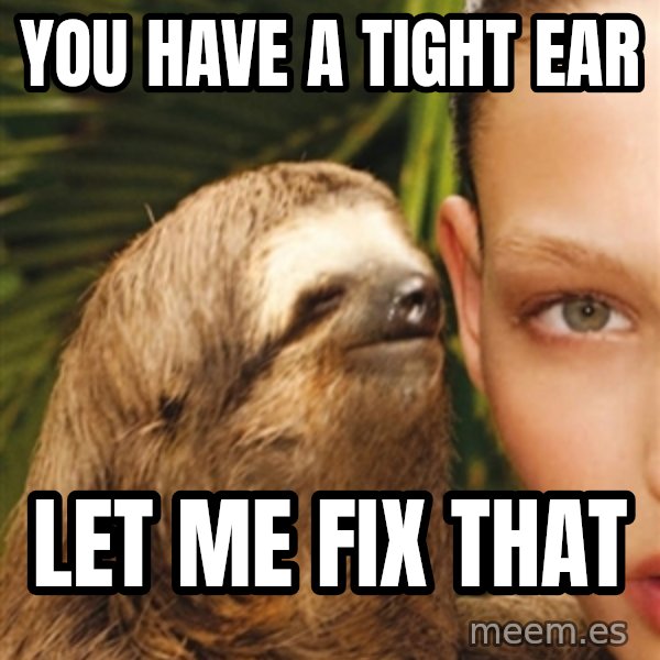 The Rape Sloth meme: you have a tight ear / Let me fix that