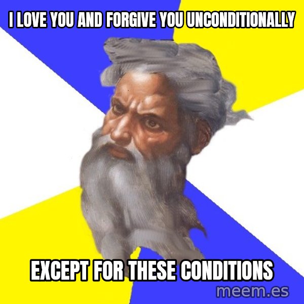 Advice God meme: i love you and forgive you unconditionally / except for these conditions