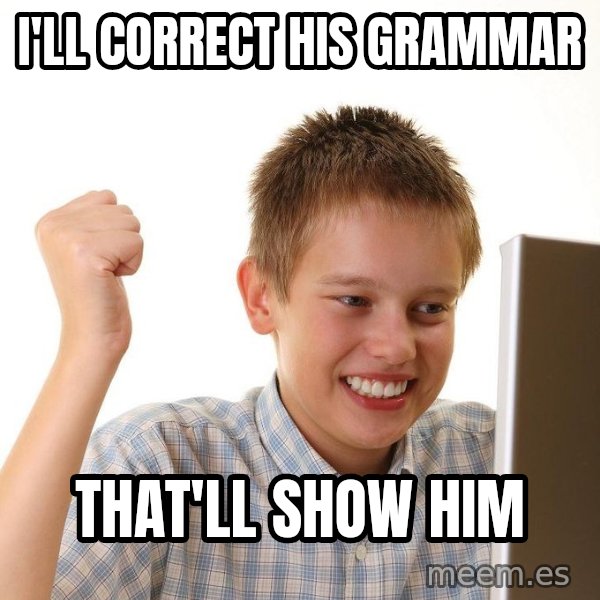 First Day on the internet kid meme: I'LL CORRECT HIS GRAMMAR / THAT'LL SHOW HIM