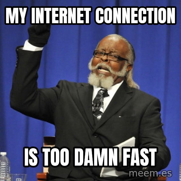 Rent Is Too Damn High meme: my internet connection / is too damn fast