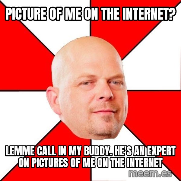 Pawn Stars meme: picture of me on the internet? / lemme call in my buddy. he's an expert on pictures of me on the internet