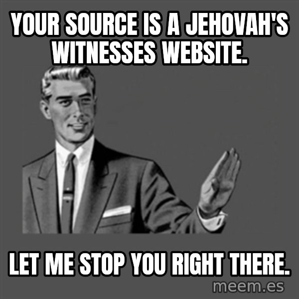 Grammar Guy meme: Your source is a Jehovah's Witnesses website. / Let me stop you right there.