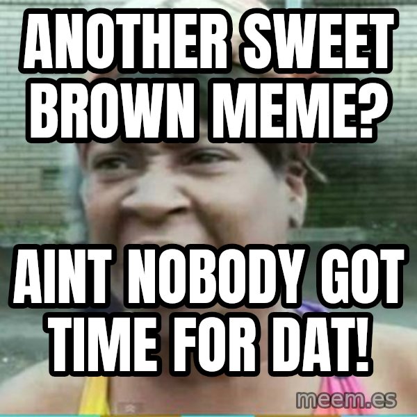 Sweet Brown Meme meme: Another Sweet Brown Meme? / Aint nobody got time for dat!