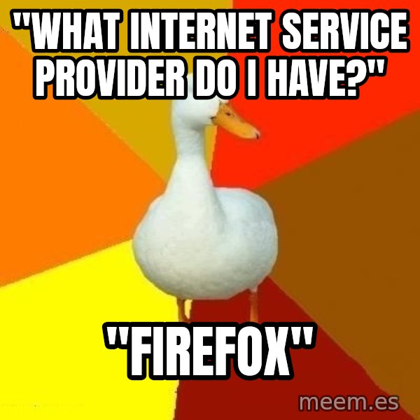 Technologically Impaired Duck meme: "What internet service provider do I have?" / "Firefox"