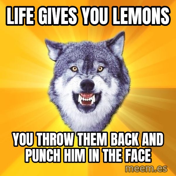 Courage Wolf meme: life gives you lemons / you throw them back and punch him in the face