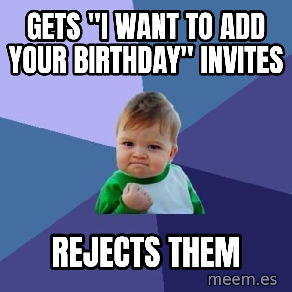 Success Kid meme: GETS "I WANT TO ADD YOUR BIRTHDAY" INVITES / REJECTS THEM