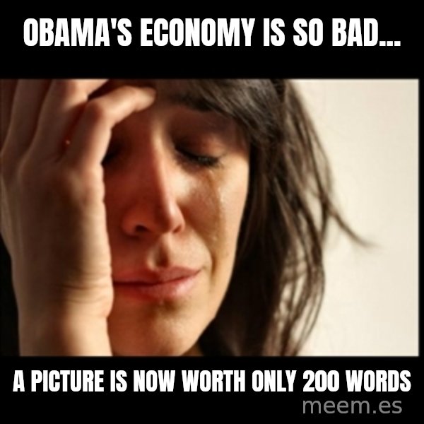 First World Problems meme: obama's economy is so bad... / a picture is now worth only 200 words