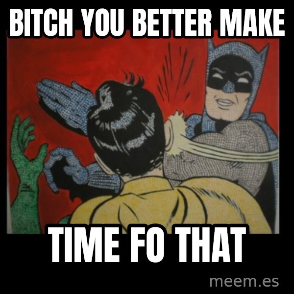 Batman Slappp meme: bitch you better MAKE / time fo that