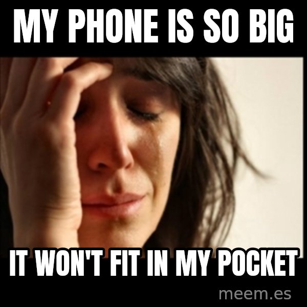 First World Problems meme: My phone is so big / it won't fit in my pocket