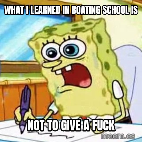 Spongebob What I Learned In Boating School Is meme: what i learned in boating school is / not to give a fuck