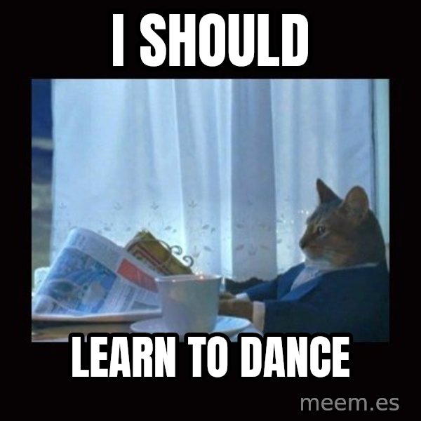 i should buy a boat cat meme: I should / Learn to Dance