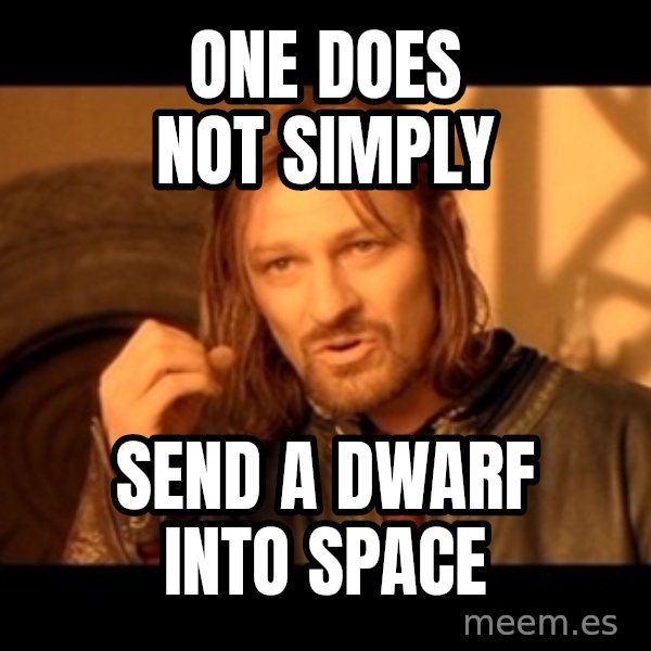 Lord Of The Rings Boromir One Does Not Simply Mordor meme: One does not simply / send a dwarf into space
