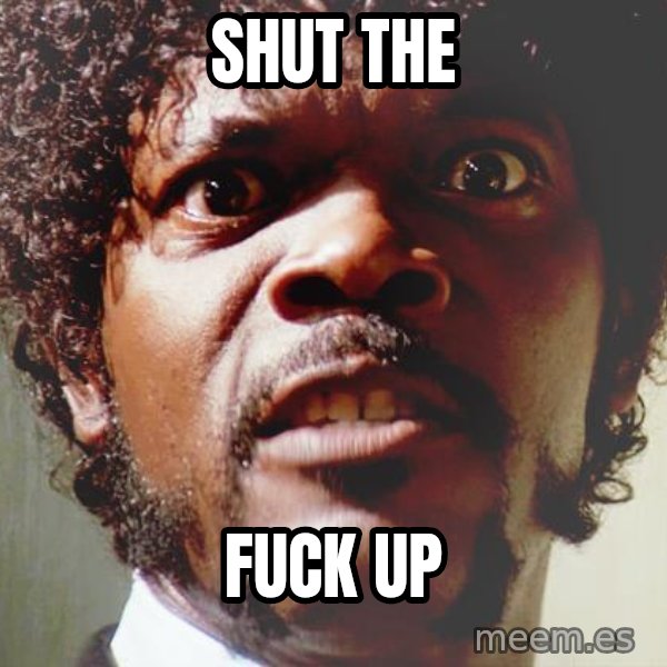 Mad Samuel L Jackson meme: SHUT THE / FUCK UP